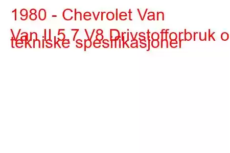 1980 - Chevrolet Van
Van II 5.7 V8 Drivstofforbruk og tekniske spesifikasjoner