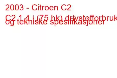 2003 - Citroen C2
C2 1,4 i (75 hk) drivstofforbruk og tekniske spesifikasjoner