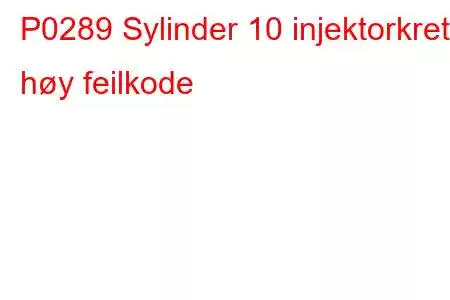 P0289 Sylinder 10 injektorkrets høy feilkode