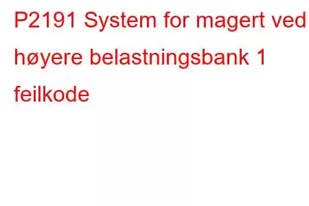 P2191 System for magert ved høyere belastningsbank 1 feilkode