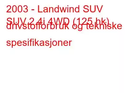 2003 - Landwind SUV
SUV 2.4i 4WD (125 hk) drivstofforbruk og tekniske spesifikasjoner