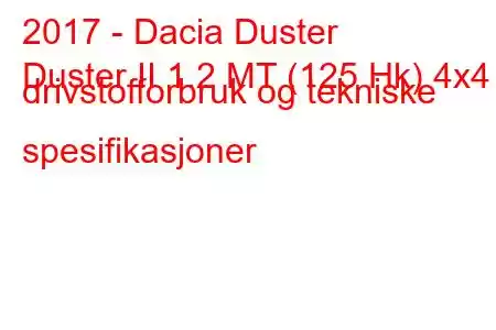 2017 - Dacia Duster
Duster II 1.2 MT (125 Hk) 4x4 drivstofforbruk og tekniske spesifikasjoner