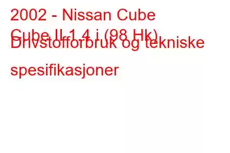 2002 - Nissan Cube
Cube II 1.4 i (98 Hk) Drivstofforbruk og tekniske spesifikasjoner