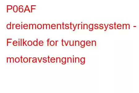 P06AF dreiemomentstyringssystem - Feilkode for tvungen motoravstengning