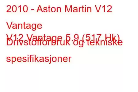 2010 - Aston Martin V12 Vantage
V12 Vantage 5.9 (517 Hk) Drivstofforbruk og tekniske spesifikasjoner