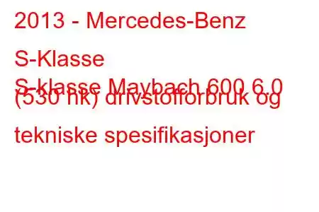 2013 - Mercedes-Benz S-Klasse
S-klasse Maybach 600 6.0 (530 hk) drivstofforbruk og tekniske spesifikasjoner