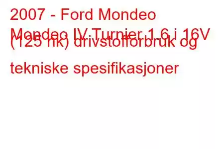 2007 - Ford Mondeo
Mondeo IV Turnier 1.6 i 16V (125 hk) drivstofforbruk og tekniske spesifikasjoner