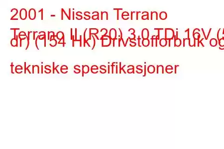 2001 - Nissan Terrano
Terrano II (R20) 3.0 TDi 16V (5 dr) (154 Hk) Drivstofforbruk og tekniske spesifikasjoner