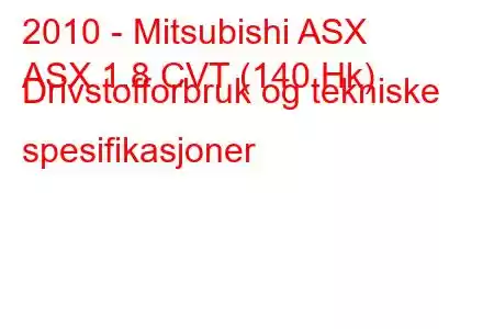 2010 - Mitsubishi ASX
ASX 1.8 CVT (140 Hk) Drivstofforbruk og tekniske spesifikasjoner