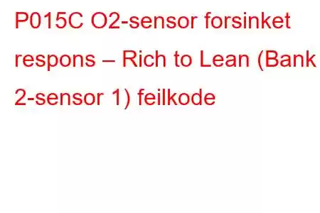 P015C O2-sensor forsinket respons – Rich to Lean (Bank 2-sensor 1) feilkode