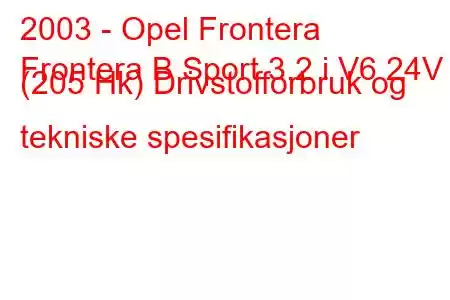 2003 - Opel Frontera
Frontera B Sport 3.2 i V6 24V (205 Hk) Drivstofforbruk og tekniske spesifikasjoner