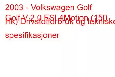 2003 - Volkswagen Golf
Golf V 2.0 FSI 4Motion (150 Hk) Drivstofforbruk og tekniske spesifikasjoner