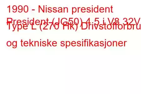 1990 - Nissan president
President (JG50) 4.5 i V8 32V Type L (270 Hk) Drivstofforbruk og tekniske spesifikasjoner