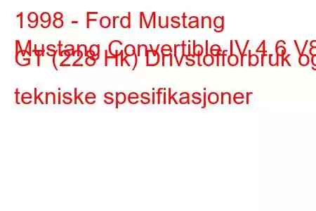 1998 - Ford Mustang
Mustang Convertible IV 4.6 V8 GT (228 Hk) Drivstofforbruk og tekniske spesifikasjoner