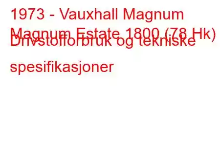 1973 - Vauxhall Magnum
Magnum Estate 1800 (78 Hk) Drivstofforbruk og tekniske spesifikasjoner