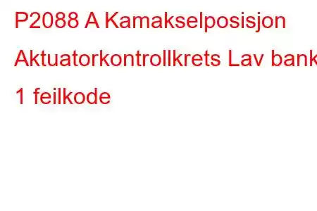 P2088 A Kamakselposisjon Aktuatorkontrollkrets Lav bank 1 feilkode