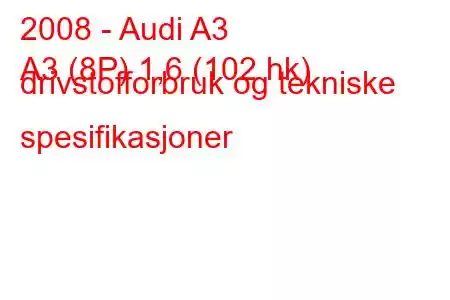 2008 - Audi A3
A3 (8P) 1,6 (102 hk) drivstofforbruk og tekniske spesifikasjoner