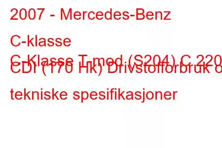 2007 - Mercedes-Benz C-klasse
C-Klasse T-mod (S204) C 220 CDI (170 Hk) Drivstofforbruk og tekniske spesifikasjoner