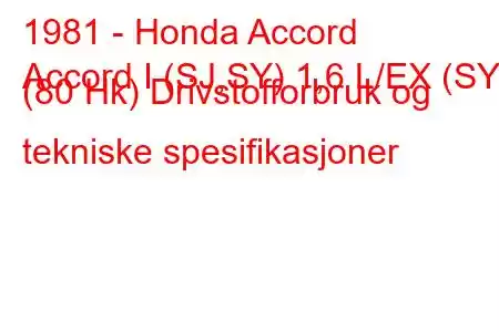 1981 - Honda Accord
Accord I (SJ,SY) 1,6 L/EX (SY) (80 Hk) Drivstofforbruk og tekniske spesifikasjoner