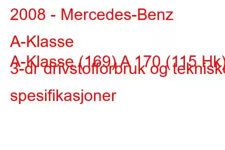 2008 - Mercedes-Benz A-Klasse
A-Klasse (169) A 170 (115 Hk) 3-dr drivstofforbruk og tekniske spesifikasjoner