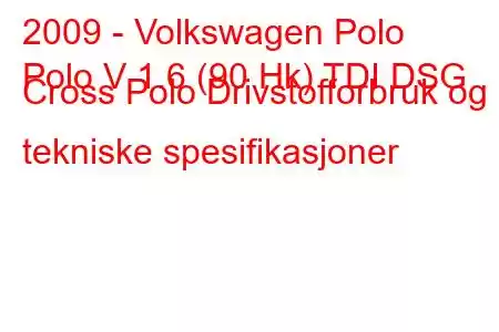 2009 - Volkswagen Polo
Polo V 1.6 (90 Hk) TDI DSG Cross Polo Drivstofforbruk og tekniske spesifikasjoner