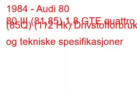 1984 - Audi 80
80 III (81,85) 1,8 GTE quattro (85Q) (112 Hk) Drivstofforbruk og tekniske spesifikasjoner