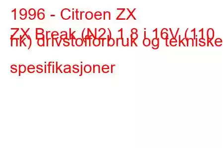 1996 - Citroen ZX
ZX Break (N2) 1,8 i 16V (110 hk) drivstofforbruk og tekniske spesifikasjoner