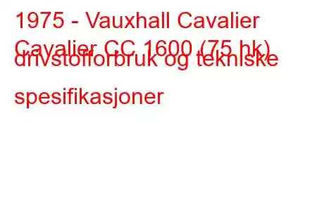 1975 - Vauxhall Cavalier
Cavalier CC 1600 (75 hk) drivstofforbruk og tekniske spesifikasjoner