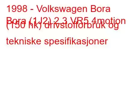 1998 - Volkswagen Bora
Bora (1J2) 2.3 VR5 4motion (150 hk) drivstofforbruk og tekniske spesifikasjoner