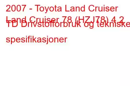 2007 - Toyota Land Cruiser
Land Cruiser 78 (HZJ78) 4.2 TD Drivstofforbruk og tekniske spesifikasjoner