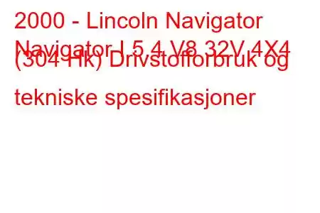 2000 - Lincoln Navigator
Navigator I 5.4 V8 32V 4X4 (304 Hk) Drivstofforbruk og tekniske spesifikasjoner