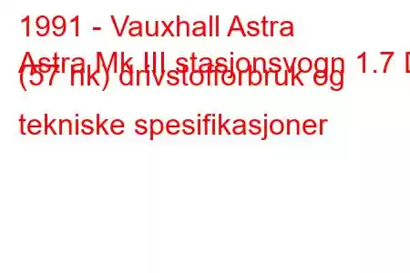 1991 - Vauxhall Astra
Astra Mk III stasjonsvogn 1.7 D (57 hk) drivstofforbruk og tekniske spesifikasjoner