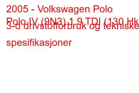 2005 - Volkswagen Polo
Polo IV (9N3) 1.9 TDI (130 Hk) 3-d drivstofforbruk og tekniske spesifikasjoner