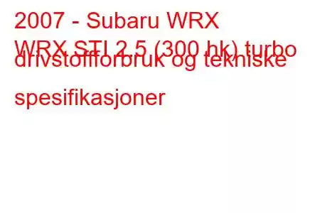 2007 - Subaru WRX
WRX STI 2.5 (300 hk) turbo drivstoffforbruk og tekniske spesifikasjoner