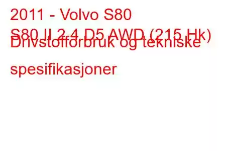 2011 - Volvo S80
S80 II 2.4 D5 AWD (215 Hk) Drivstofforbruk og tekniske spesifikasjoner