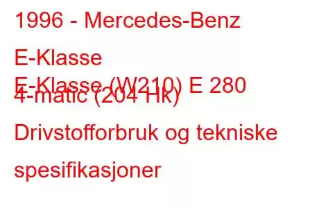 1996 - Mercedes-Benz E-Klasse
E-Klasse (W210) E 280 4-matic (204 Hk) Drivstofforbruk og tekniske spesifikasjoner