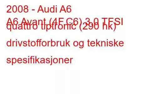 2008 - Audi A6
A6 Avant (4F,C6) 3.0 TFSI quattro tiptronic (290 hk) drivstofforbruk og tekniske spesifikasjoner