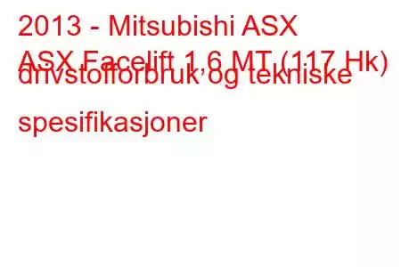 2013 - Mitsubishi ASX
ASX Facelift 1,6 MT (117 Hk) drivstofforbruk og tekniske spesifikasjoner