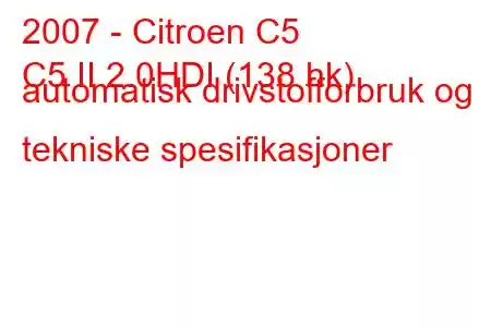 2007 - Citroen C5
C5 II 2.0HDI (138 hk) automatisk drivstofforbruk og tekniske spesifikasjoner