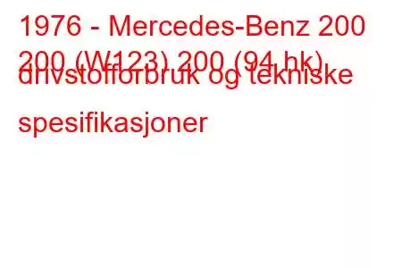 1976 - Mercedes-Benz 200
200 (W123) 200 (94 hk) drivstofforbruk og tekniske spesifikasjoner