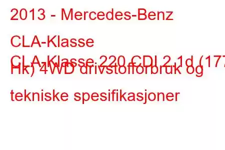 2013 - Mercedes-Benz CLA-Klasse
CLA-Klasse 220 CDI 2.1d (177 Hk) 4WD drivstofforbruk og tekniske spesifikasjoner