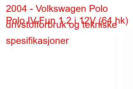 2004 - Volkswagen Polo
Polo IV Fun 1.2 i 12V (64 hk) drivstofforbruk og tekniske spesifikasjoner