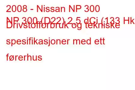 2008 - Nissan NP 300
NP 300 (D22) 2,5 dCi (133 Hk) Drivstofforbruk og tekniske spesifikasjoner med ett førerhus