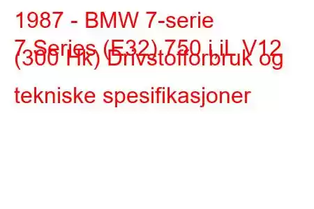 1987 - BMW 7-serie
7 Series (E32) 750 i,iL V12 (300 Hk) Drivstofforbruk og tekniske spesifikasjoner