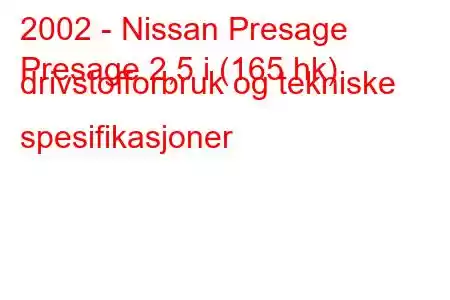 2002 - Nissan Presage
Presage 2,5 i (165 hk) drivstofforbruk og tekniske spesifikasjoner