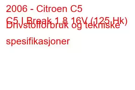 2006 - Citroen C5
C5 I Break 1,8 16V (125 Hk) Drivstofforbruk og tekniske spesifikasjoner