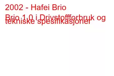 2002 - Hafei Brio
Brio 1.0 i Drivstoffforbruk og tekniske spesifikasjoner