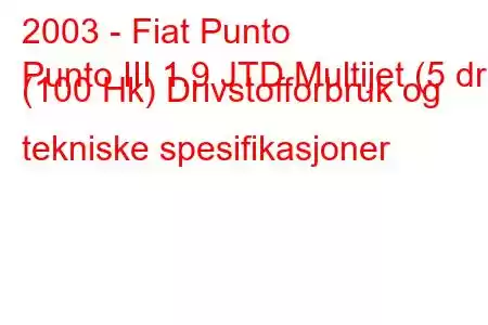 2003 - Fiat Punto
Punto III 1.9 JTD Multijet (5 dr) (100 Hk) Drivstofforbruk og tekniske spesifikasjoner