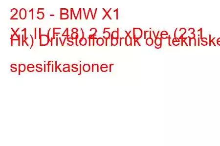 2015 - BMW X1
X1 II (F48) 2.5d xDrive (231 Hk) Drivstofforbruk og tekniske spesifikasjoner