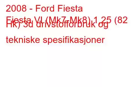 2008 - Ford Fiesta
Fiesta VI (Mk7-Mk8) 1,25 (82 Hk) 3d drivstofforbruk og tekniske spesifikasjoner